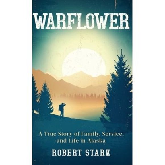 Warflower: A True Story of Family, Service, and Life in Alaska -- Robert Stark - Picture 1 of 1